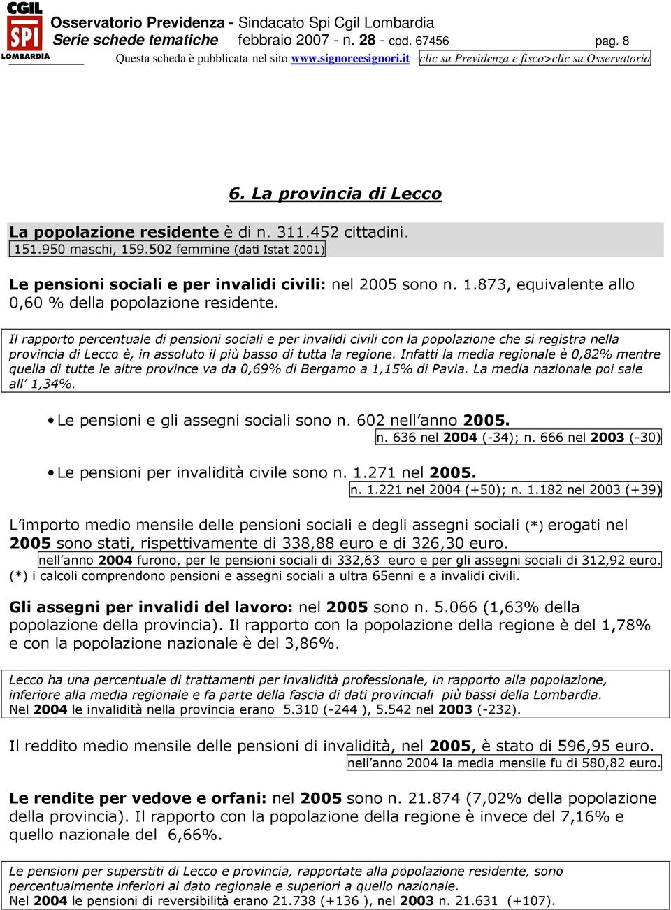 Il rapporto percentuale di pensioni sociali e per invalidi civili con la popolazione che si registra nella provincia di Lecco è, in assoluto il più basso di tutta la regione.