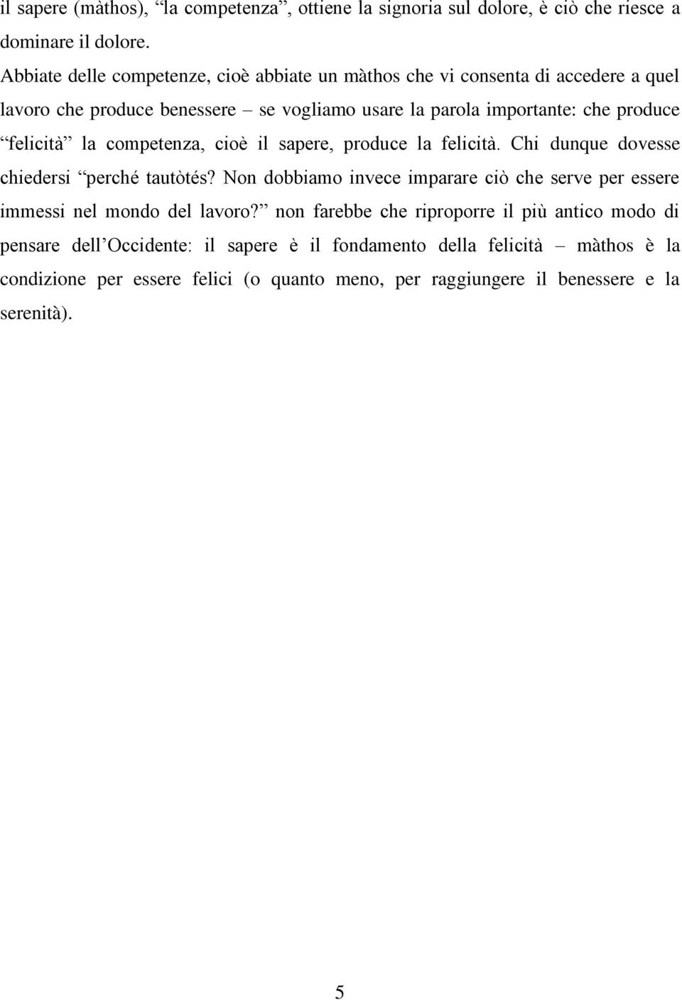 felicità la competenza, cioè il sapere, produce la felicità. Chi dunque dovesse chiedersi perché tautòtés?