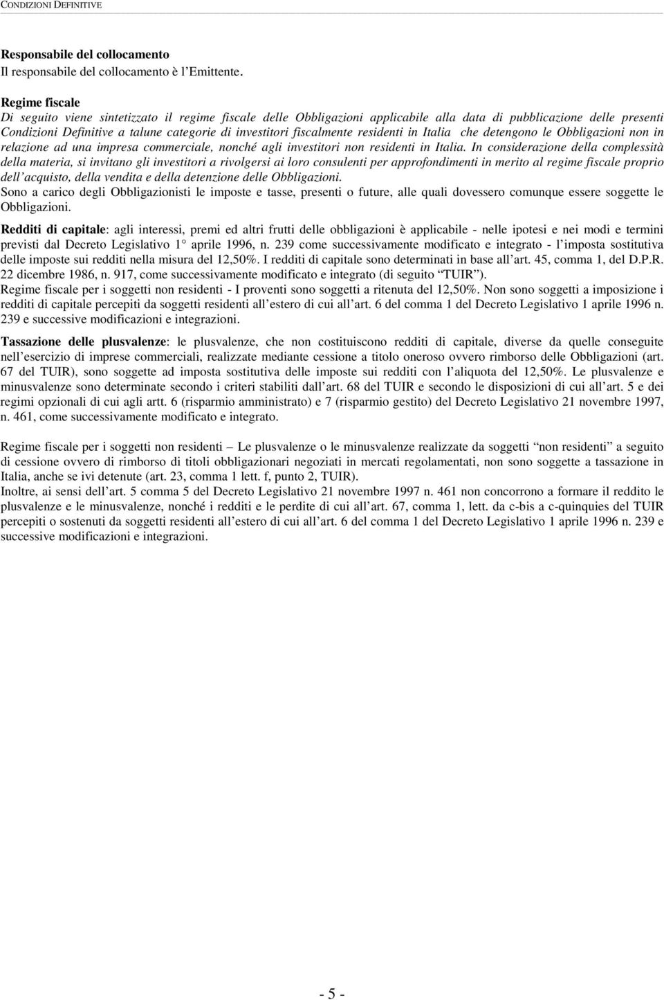 fiscalmente residenti in Italia che detengono le Obbligazioni non in relazione ad una impresa commerciale, nonché agli investitori non residenti in Italia.