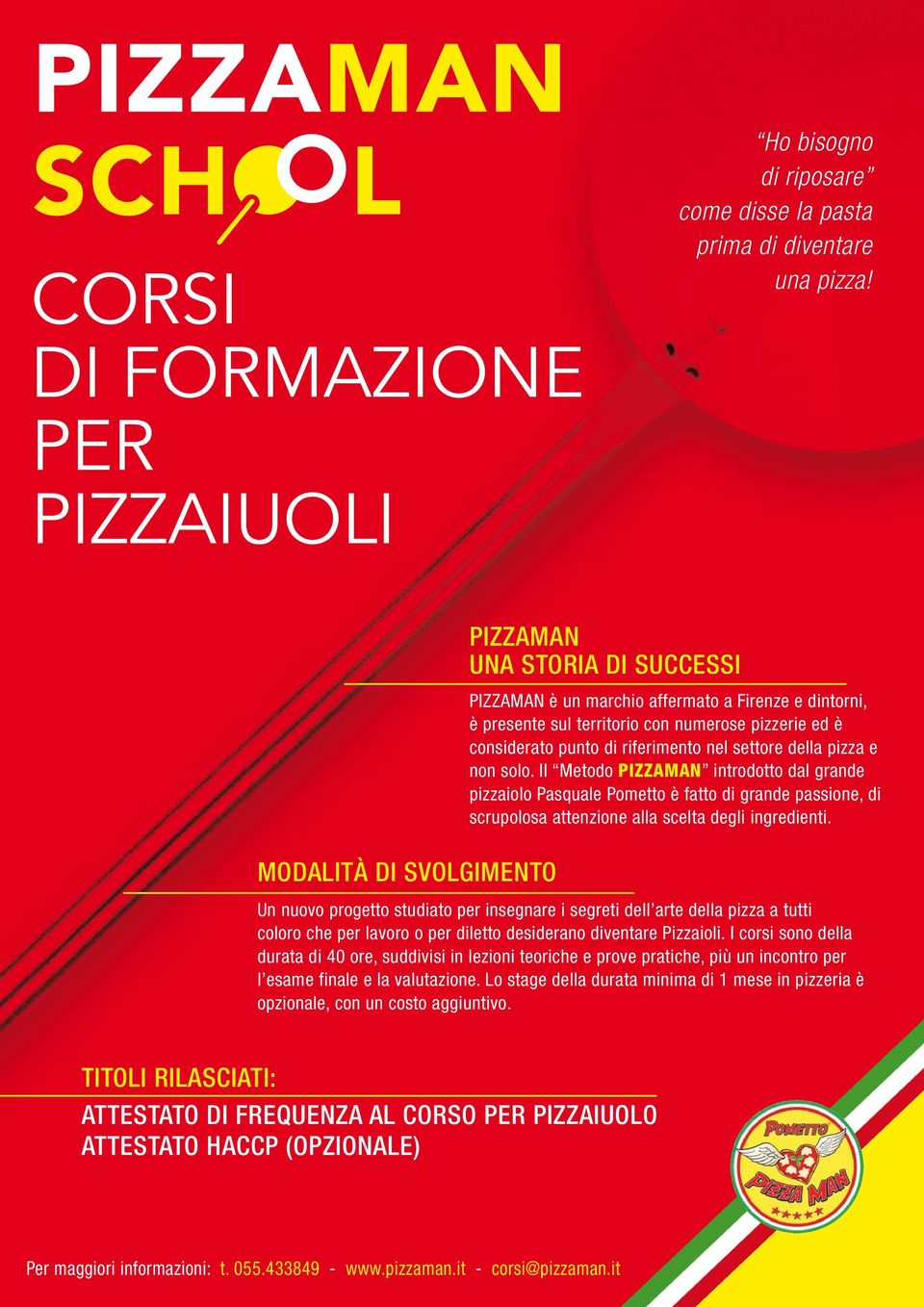 settore della pizza e non solo. Il Metodo PIZZAMAN introdotto dal grande pizzaiolo Pasquale Pometto è fatto di grande passione, di scrupolosa attenzione alla scelta degli ingredienti.