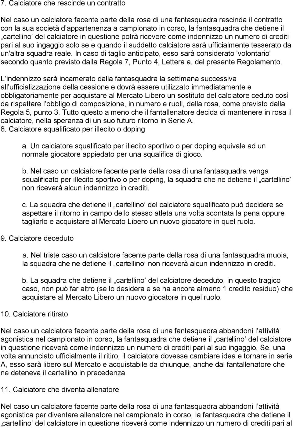 tesserato da un'altra squadra reale. In caso di taglio anticipato, esso sarà considerato 'volontario' secondo quanto previsto dalla Regola 7, Punto 4, Lettera a. del presente Regolamento.