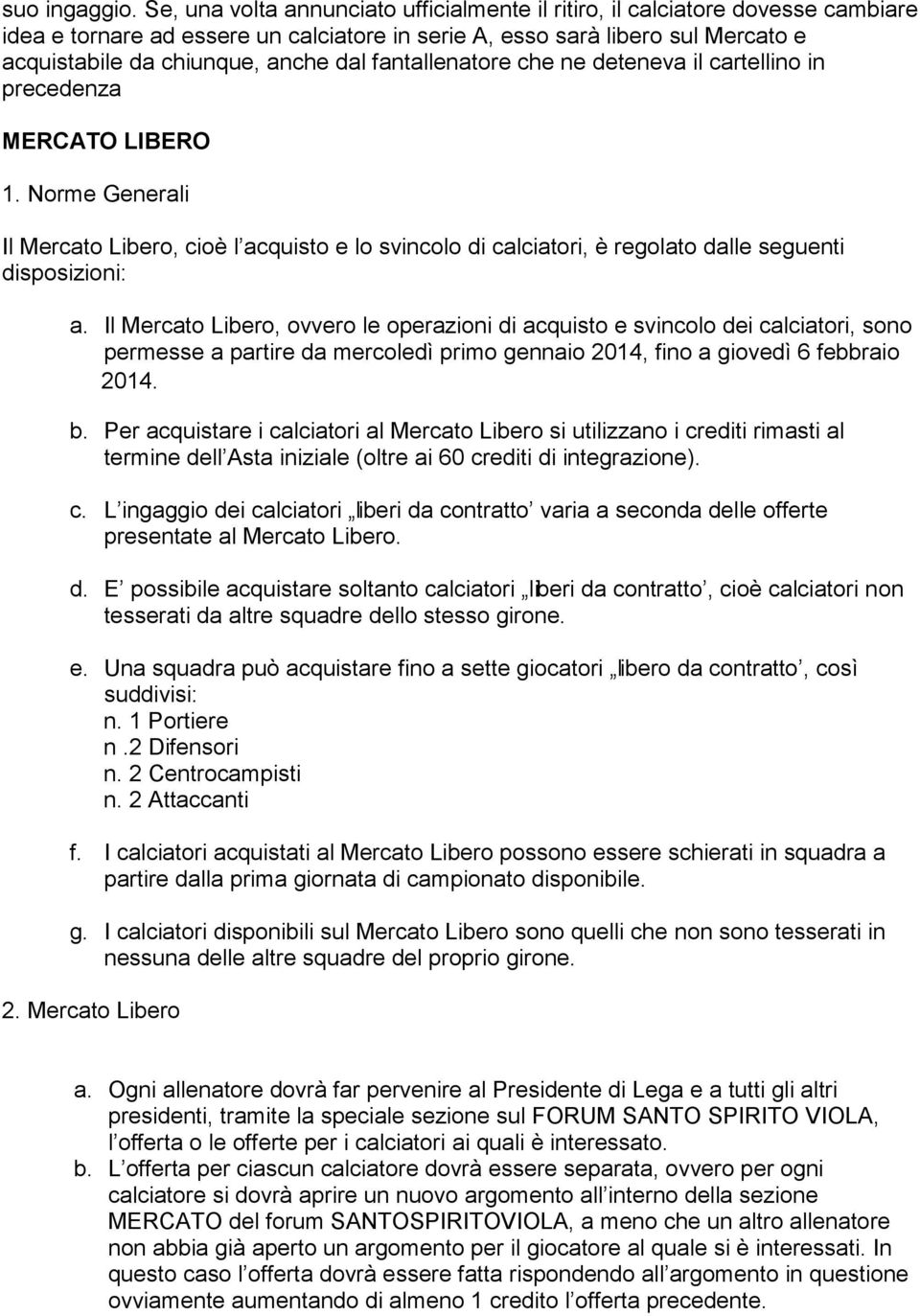 fantallenatore che ne deteneva il cartellino in precedenza MERCATO LIBERO 1. Norme Generali Il Mercato Libero, cioè l acquisto e lo svincolo di calciatori, è regolato dalle seguenti disposizioni: a.