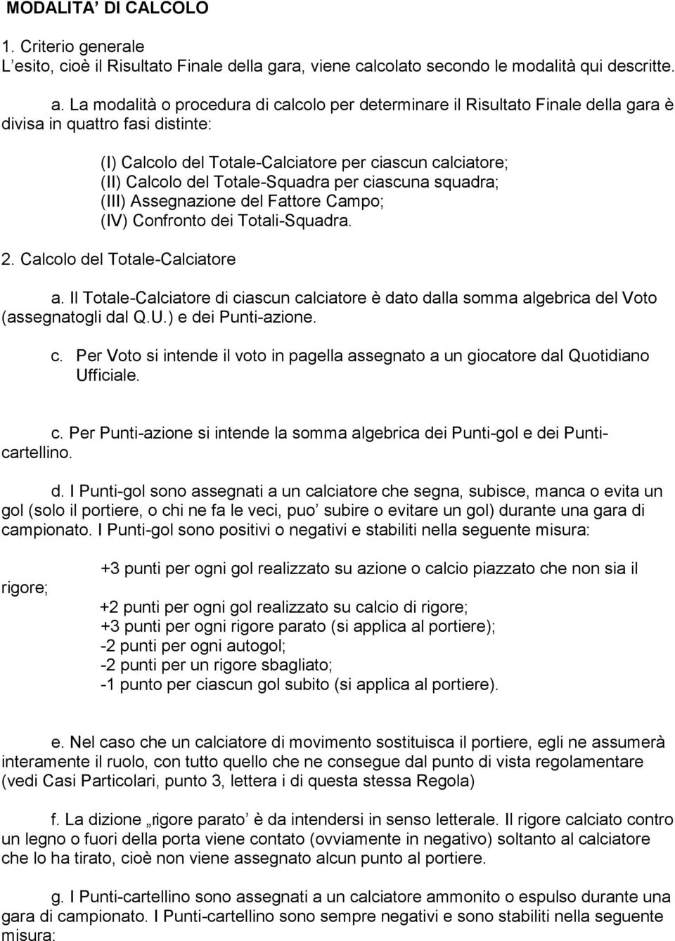 Totale-Squadra per ciascuna squadra; (III) Assegnazione del Fattore Campo; (IV) Confronto dei Totali-Squadra. 2. Calcolo del Totale-Calciatore a.