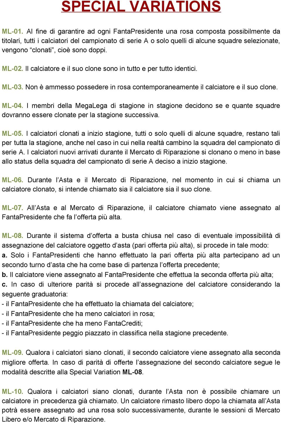 cioè sono doppi. ML 02. Il calciatore e il suo clone sono in tutto e per tutto identici. ML 03. Non è ammesso possedere in rosa contemporaneamente il calciatore e il suo clone. ML 04.