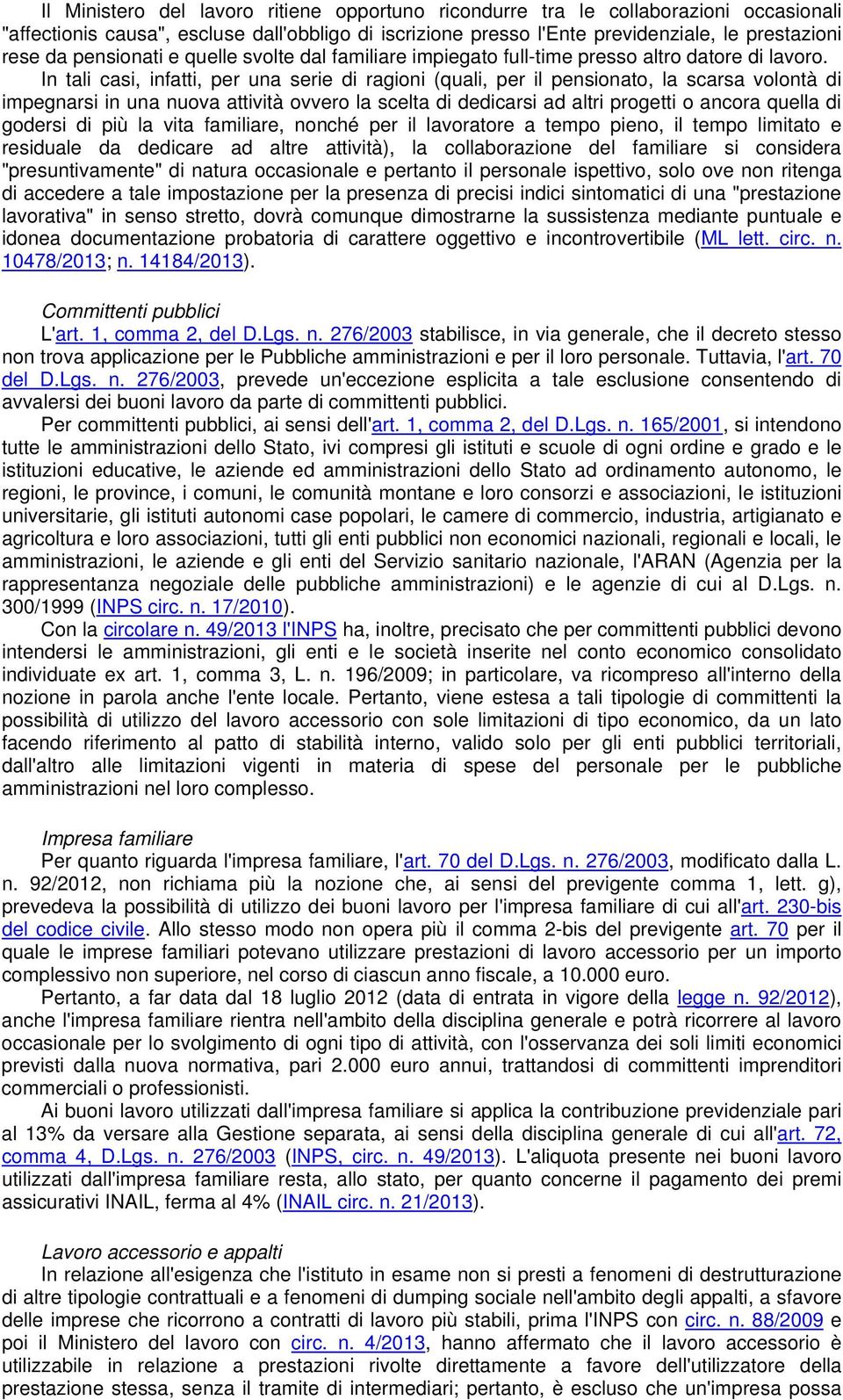 In tali casi, infatti, per una serie di ragioni (quali, per il pensionato, la scarsa volontà di impegnarsi in una nuova attività ovvero la scelta di dedicarsi ad altri progetti o ancora quella di