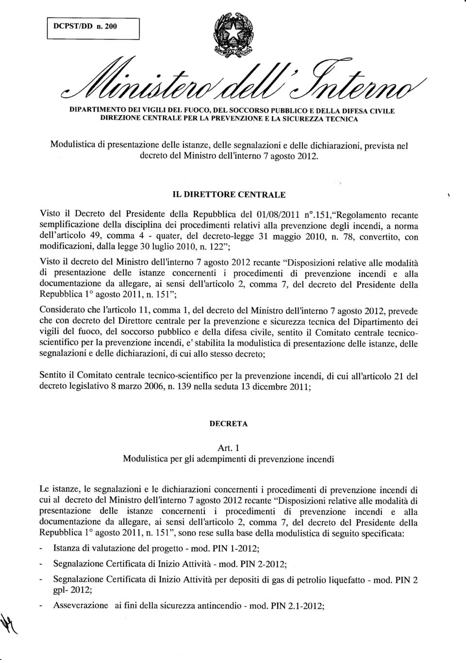 segnalazioni e delle dichiarazioni, prevista nel decreto del Ministro dell'interno 7 agosto 2012. IL DIRETTORE CENTRALE Visto il Decreto del Presidente della Repubblica del 01/08/2011 n".