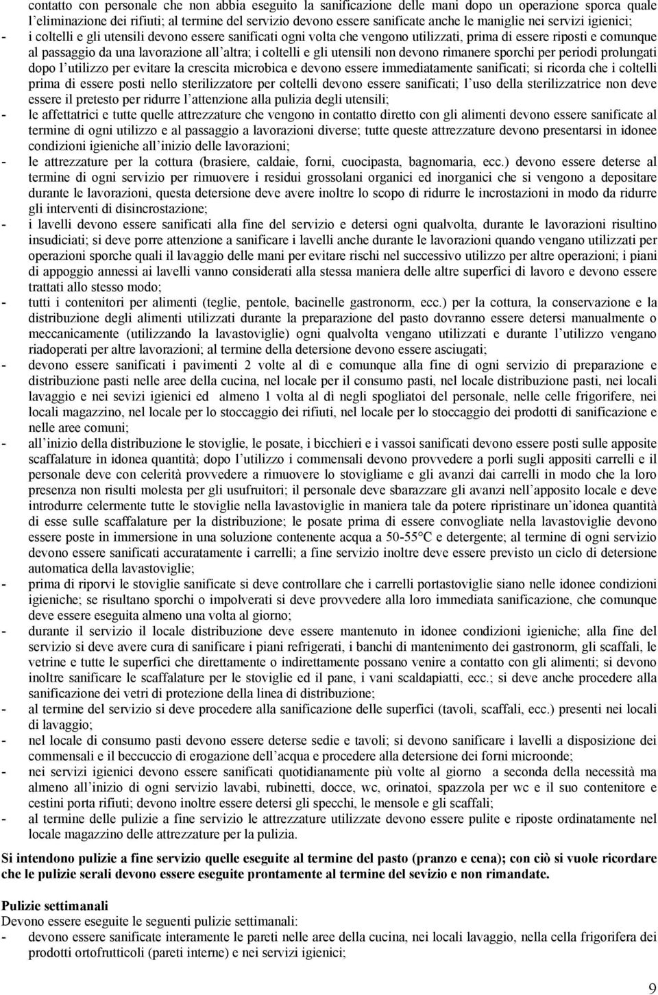 coltelli e gli utensili non devono rimanere sporchi per periodi prolungati dopo l utilizzo per evitare la crescita microbica e devono essere immediatamente sanificati; si ricorda che i coltelli prima