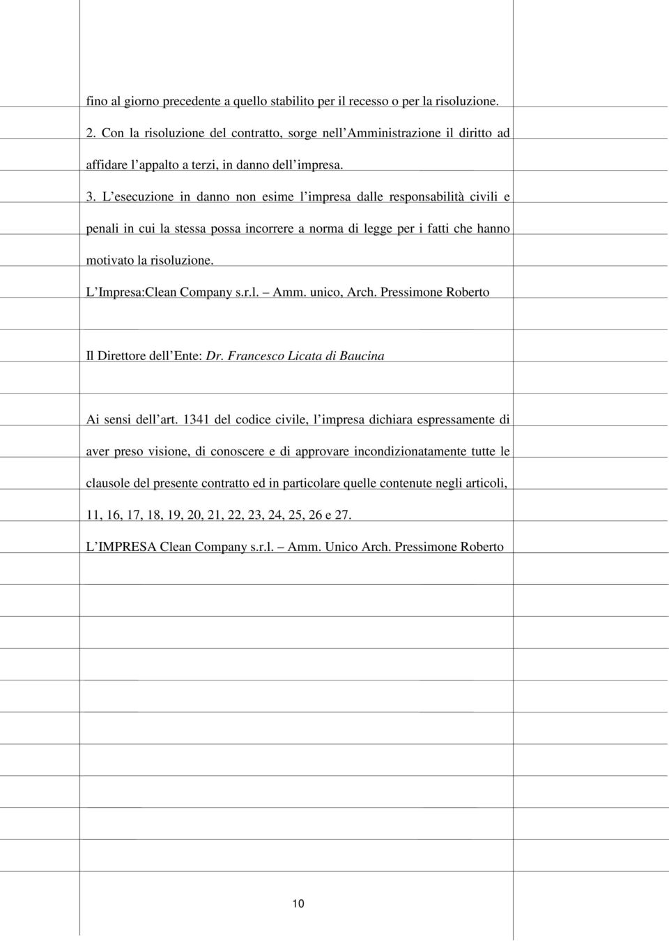 L esecuzione in danno non esime l impresa dalle responsabilità civili e penali in cui la stessa possa incorrere a norma di legge per i fatti che hanno motivato la risoluzione.