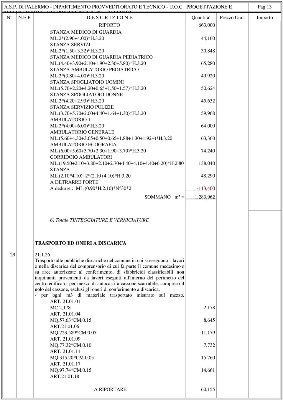 40+1.64+1.30)*H.3.20 59,968 AMBULATORIO 1 ML.2*(4.00+6.00)*H.3.20 64,000 AMBULATORIO GENERALE ML.(5.60+4.30+3.65+0.50+0.65+1.88+1.30+1.92+)*H.3.20 63,360 AMBULATORIO ECOGRAFIA ML.(6.00+5.60+3.70+2.