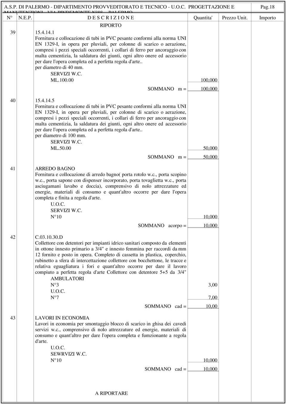 ferro per ancoraggio con malta cementizia, la saldatura dei giunti, ogni altro onere ed accessorio per dare l'opera completa ed a perfetta regola d'arte.. per diametro di 40 mm. SERVIZI W.C. ML.100.