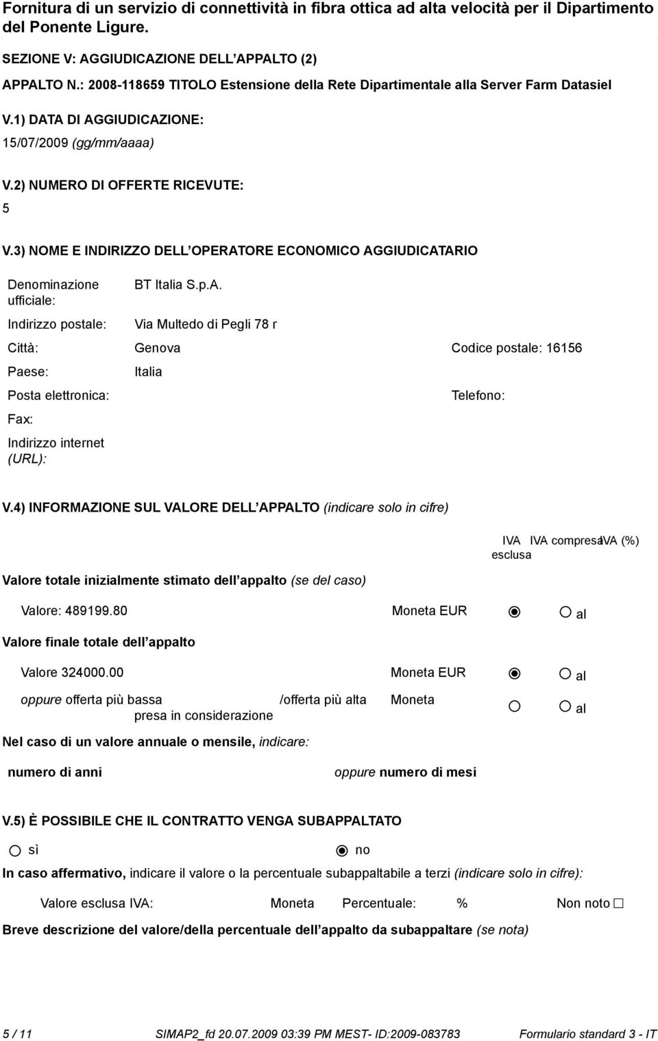 4) INFORMAZIONE SUL VALORE DELL APPALTO (indicare solo in cifre) IVA IVA compresaiva (%) esclusa Valore totale inizialmente stimato dell appalto (se del caso) Valore: 489199.