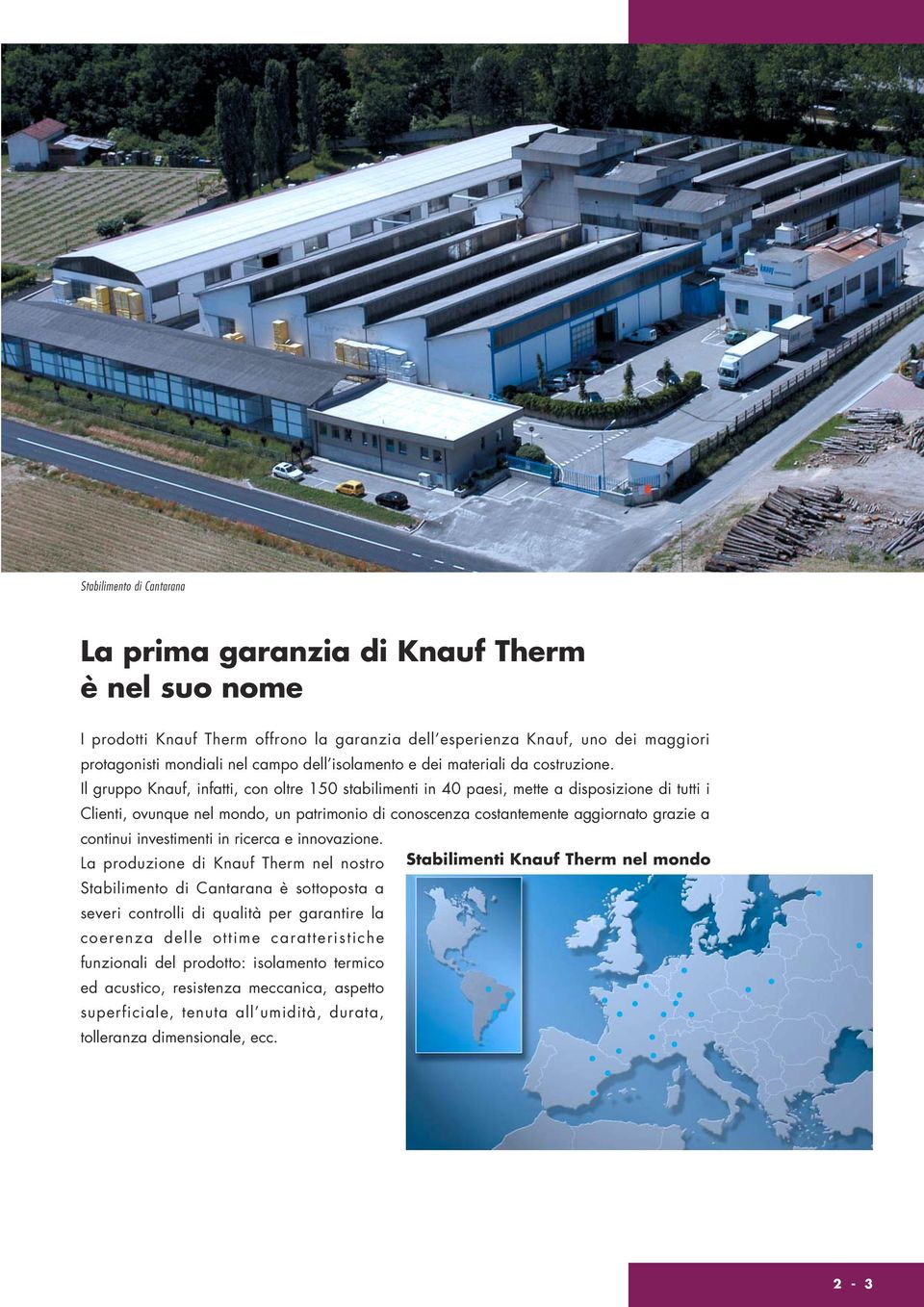 Il gruppo Knauf, infatti, con oltre 150 stabilimenti in 40 paesi, mette a disposizione di tutti i Clienti, ovunque nel mondo, un patrimonio di conoscenza costantemente aggiornato grazie a continui