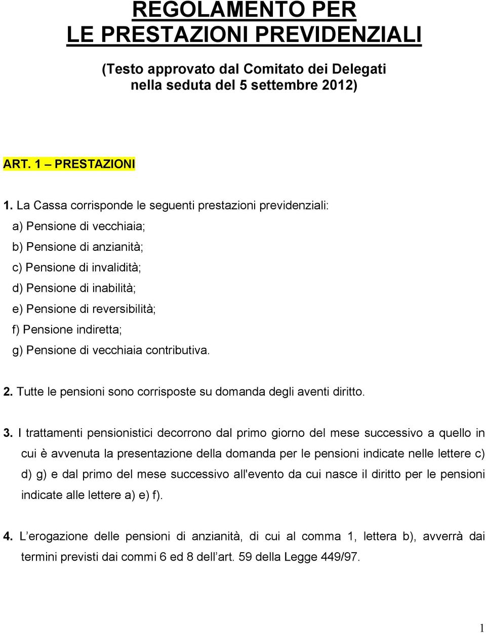 Pensione indiretta; g) Pensione di vecchiaia contributiva. 2. Tutte le pensioni sono corrisposte su domanda degli aventi diritto. 3.