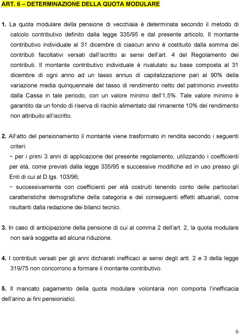 Il montante contributivo individuale è rivalutato su base composta al 31 dicembre di ogni anno ad un tasso annuo di capitalizzazione pari al 90% della variazione media quinquennale del tasso di