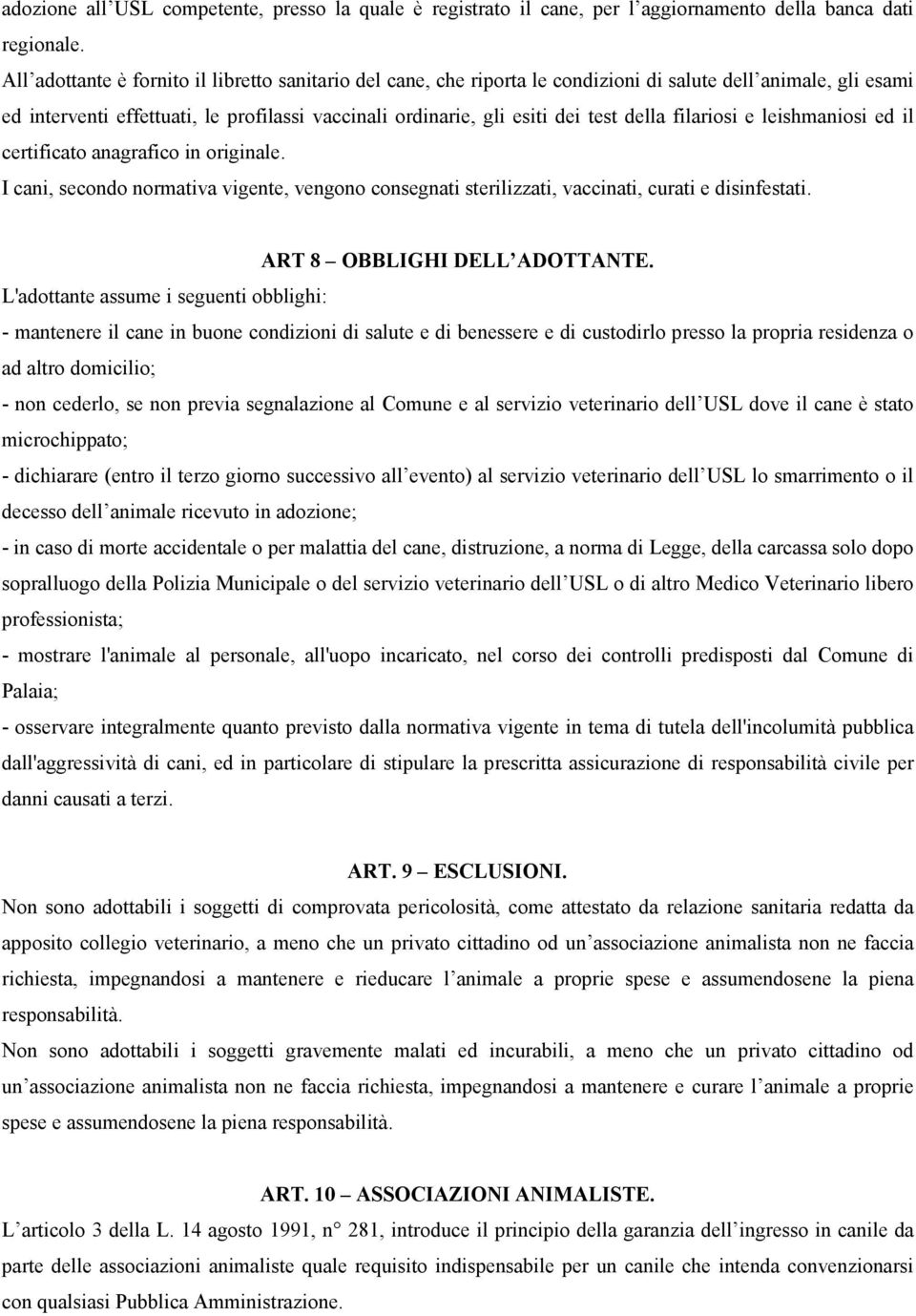 della filariosi e leishmaniosi ed il certificato anagrafico in originale. I cani, secondo normativa vigente, vengono consegnati sterilizzati, vaccinati, curati e disinfestati.