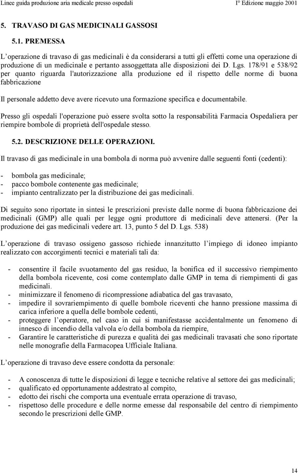 178/91 e 538/92 per quanto riguarda l'autorizzazione alla produzione ed il rispetto delle norme di buona fabbricazione Il personale addetto deve avere ricevuto una formazione specifica e