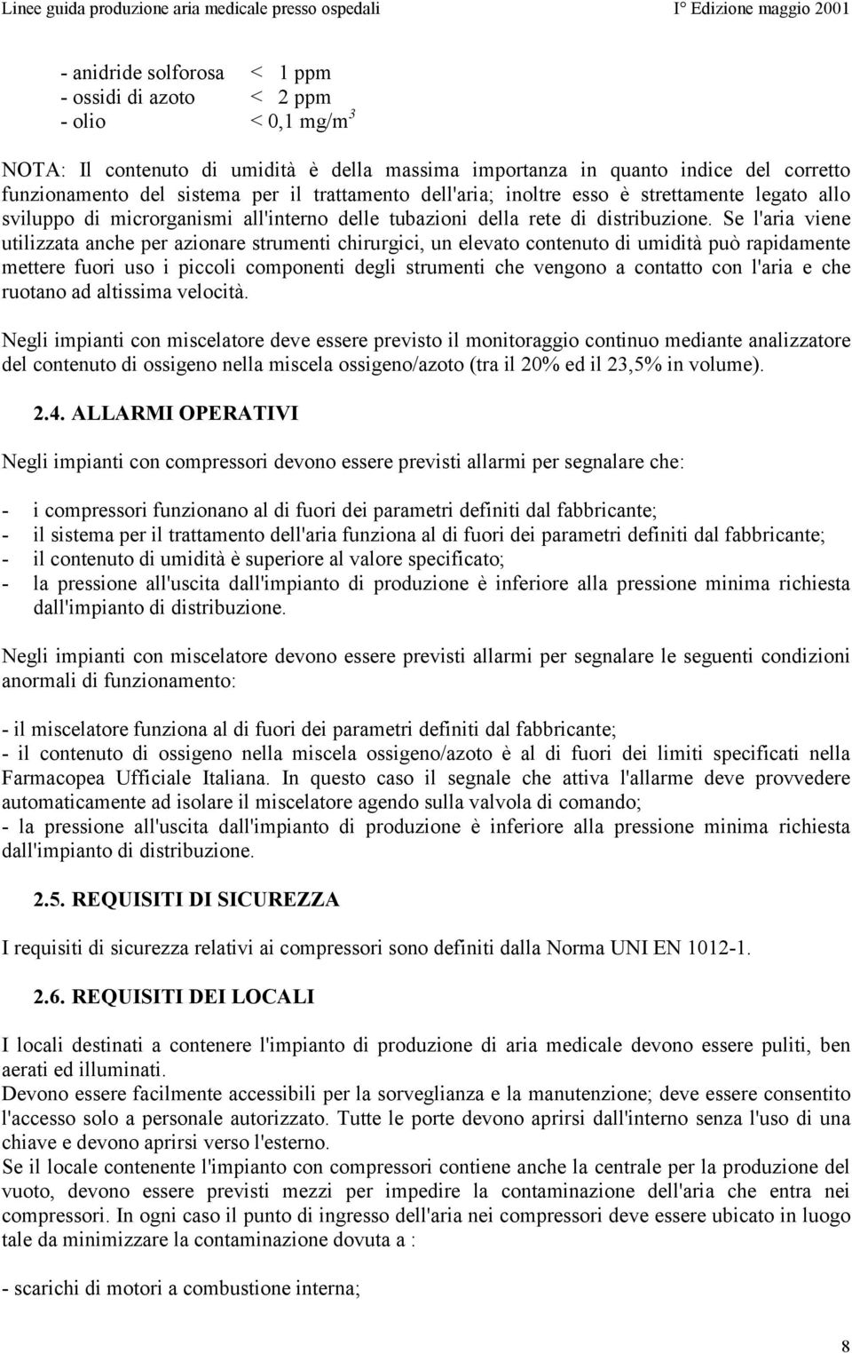 Se l'aria viene utilizzata anche per azionare strumenti chirurgici, un elevato contenuto di umidità può rapidamente mettere fuori uso i piccoli componenti degli strumenti che vengono a contatto con