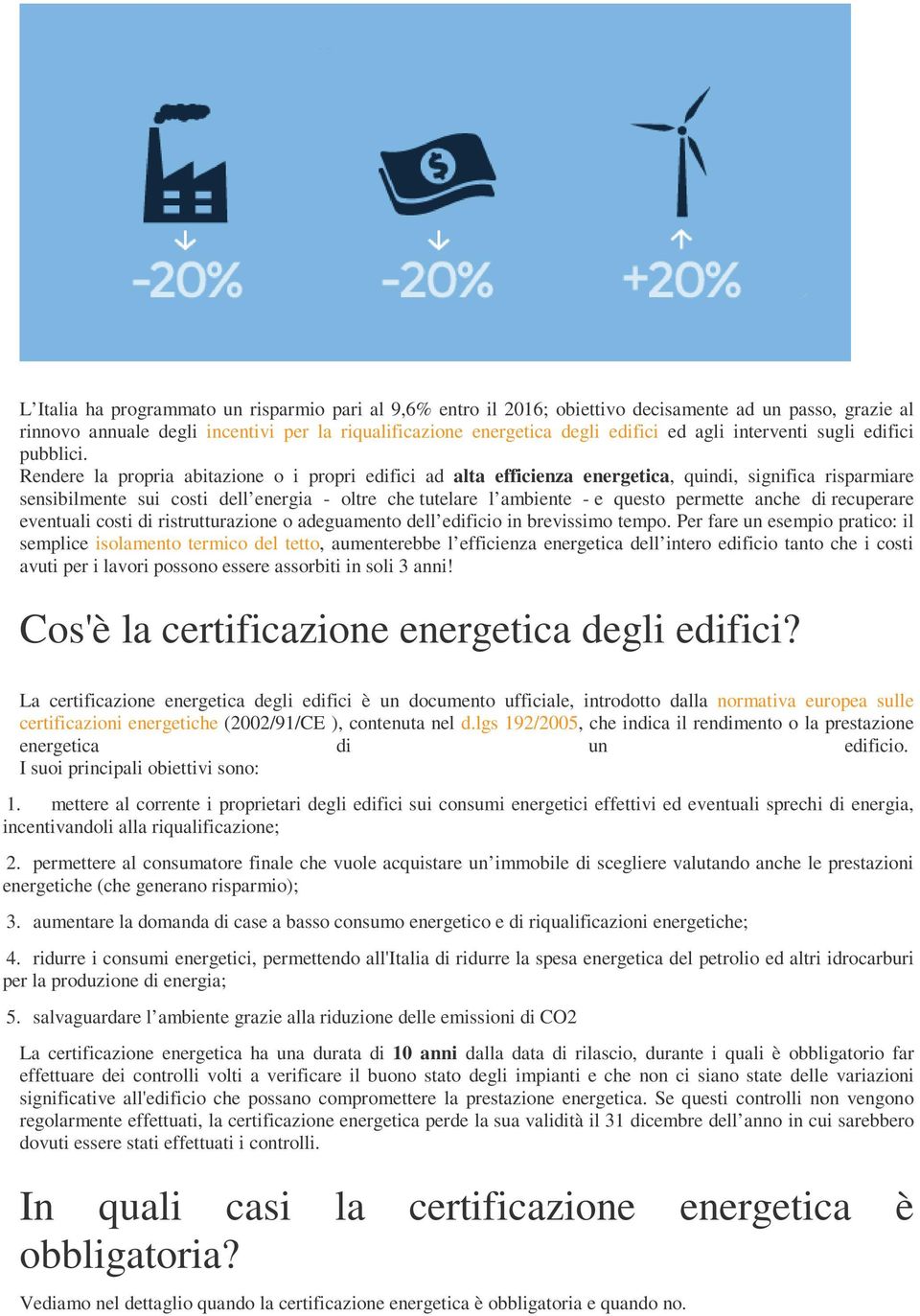 Rendere la propria abitazione o i propri edifici ad alta efficienza energetica, quindi, significa risparmiare sensibilmente sui costi dell energia - oltre che tutelare l ambiente - e questo permette