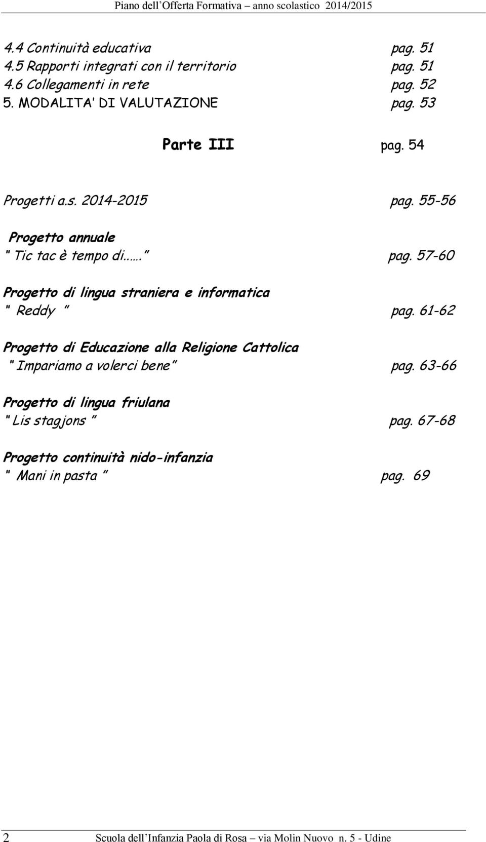 61-62 Progetto di Educazione alla Religione Cattolica Impariamo a volerci bene pag. 63-66 Progetto di lingua friulana Lis stagjons pag.