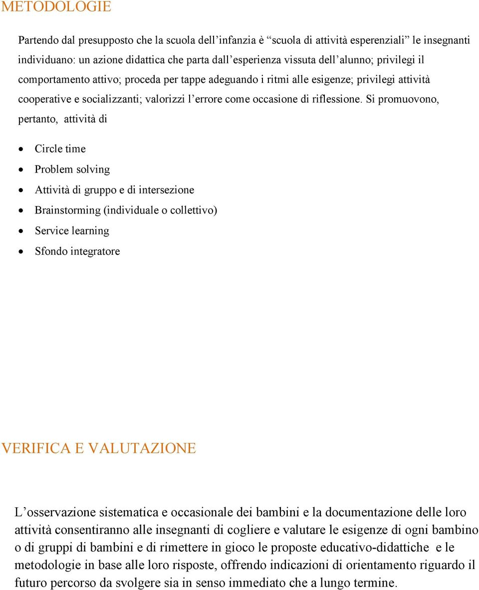 Si promuovono, pertanto, attività di Circle time Problem solving Attività di gruppo e di intersezione Brainstorming (individuale o collettivo) Service learning Sfondo integratore VERIFICA E