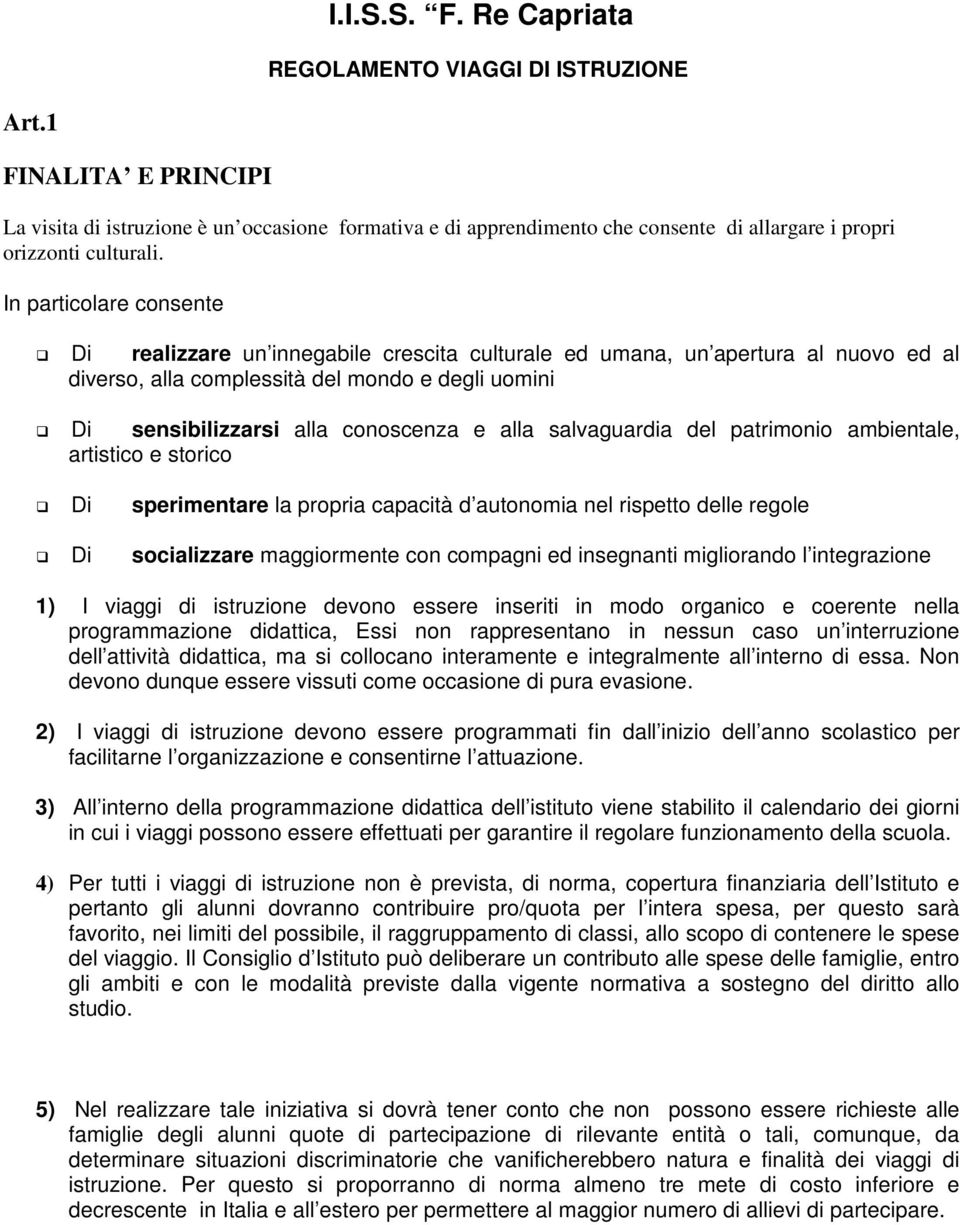 In particolare consente Di realizzare un innegabile crescita culturale ed umana, un apertura al nuovo ed al diverso, alla complessità del mondo e degli uomini Di sensibilizzarsi alla conoscenza e