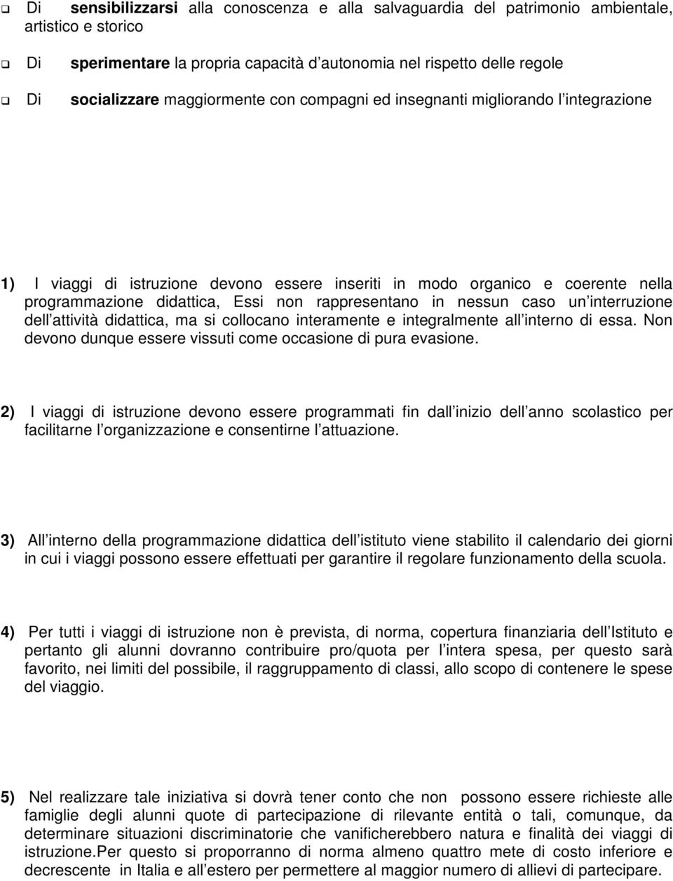 in nessun caso un interruzione dell attività didattica, ma si collocano interamente e integralmente all interno di essa. Non devono dunque essere vissuti come occasione di pura evasione.