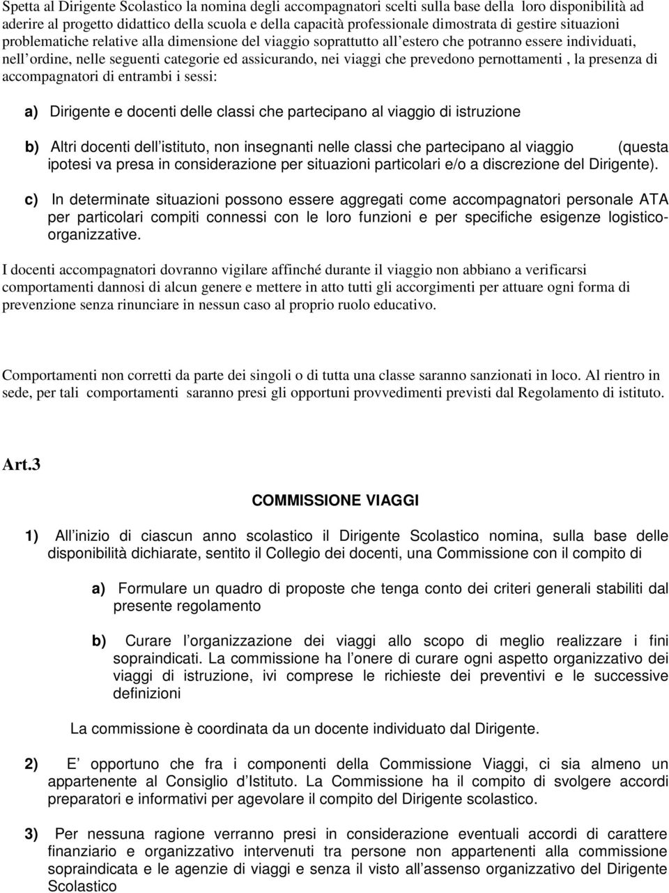 prevedono pernottamenti, la presenza di accompagnatori di entrambi i sessi: a) Dirigente e docenti delle classi che partecipano al viaggio di istruzione b) Altri docenti dell istituto, non insegnanti