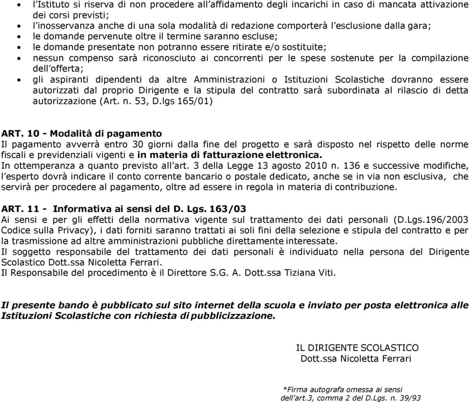 le spese sostenute per la compilazione dell offerta; gli aspiranti dipendenti da altre Amministrazioni o Istituzioni Scolastiche dovranno essere autorizzati dal proprio Dirigente e la stipula del