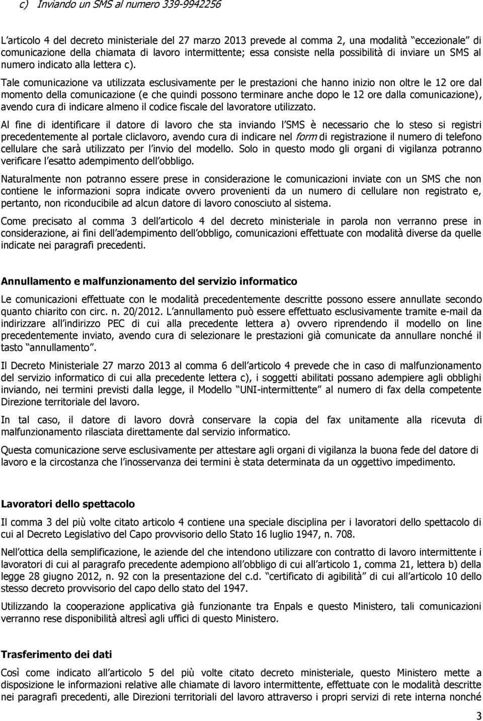 Tale comunicazione va utilizzata esclusivamente per le prestazioni che hanno inizio non oltre le 12 ore dal momento della comunicazione (e che quindi possono terminare anche dopo le 12 ore dalla