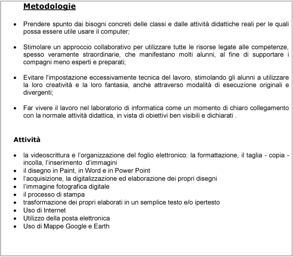 tecnica del lavoro, stimolando gli alunni a utilizzare la loro creatività e la loro fantasia, anche attraverso modalità di esecuzione originali e divergenti; Far vivere il lavoro nel laboratorio di