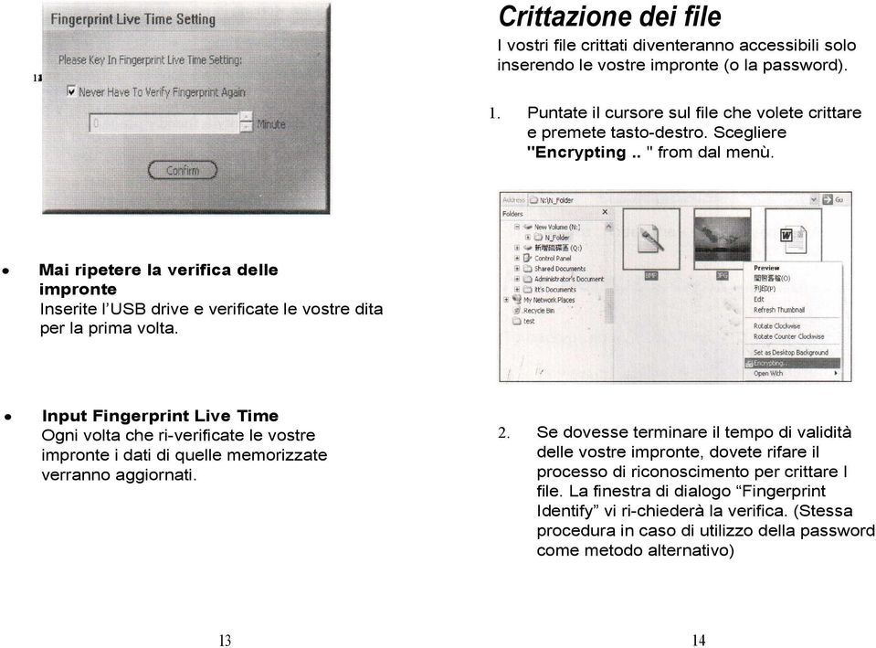 Input Fingerprint Live Time Ogni volta che ri-verificate le vostre impronte i dati di quelle memorizzate verranno aggiornati. 2.