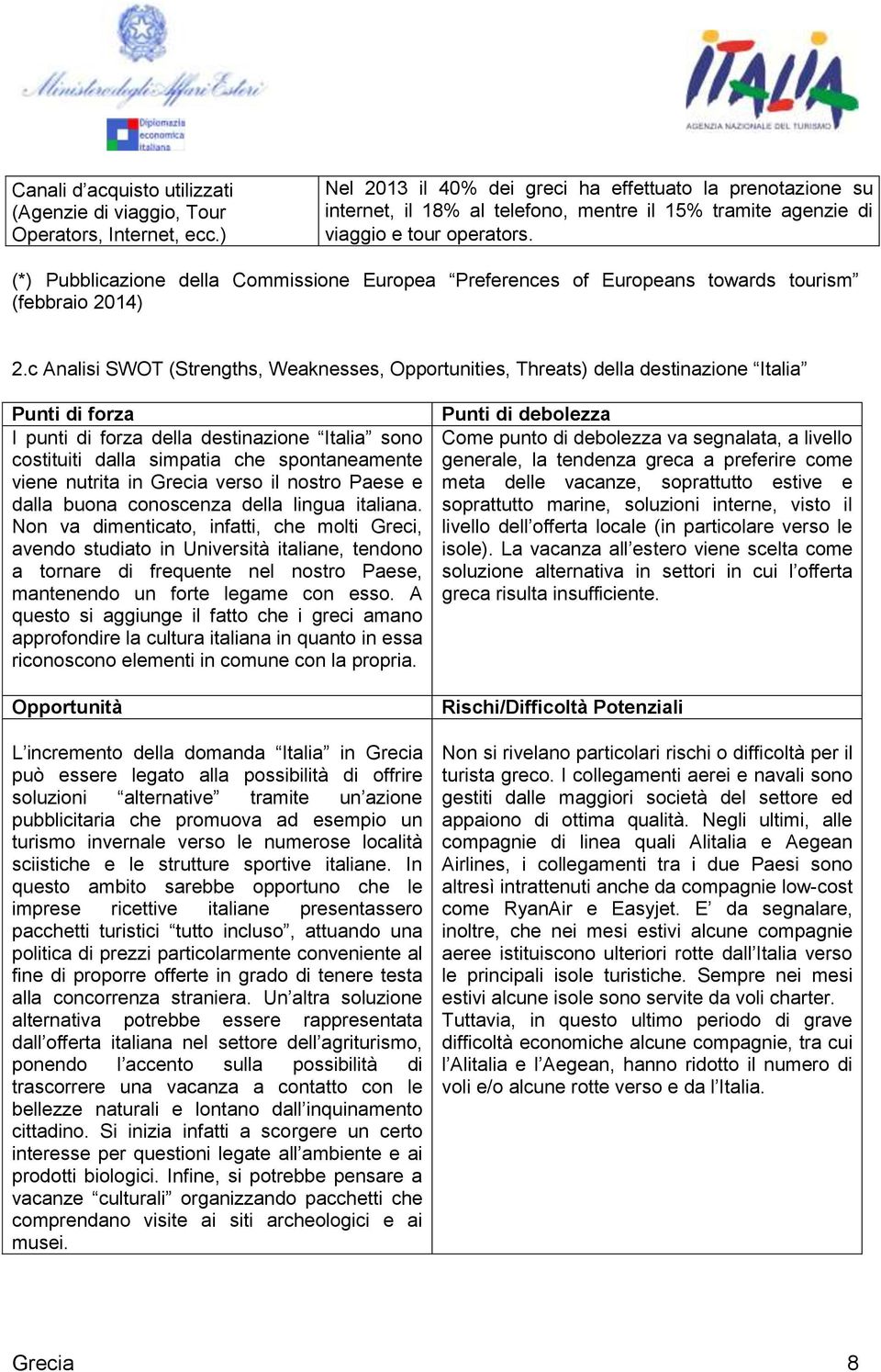 (*) Pubblicazione della Commissione Europea Preferences of Europeans towards tourism (febbraio 2014) 2.