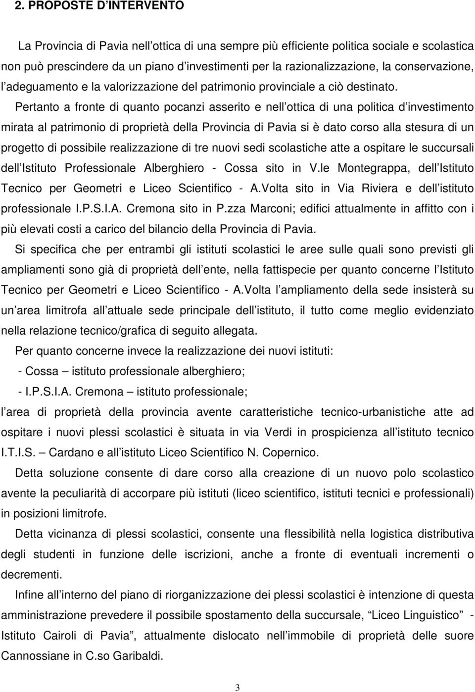 Pertanto a fronte di quanto pocanzi asserito e nell ottica di una politica d investimento mirata al patrimonio di proprietà della Provincia di Pavia si è dato corso alla stesura di un progetto di