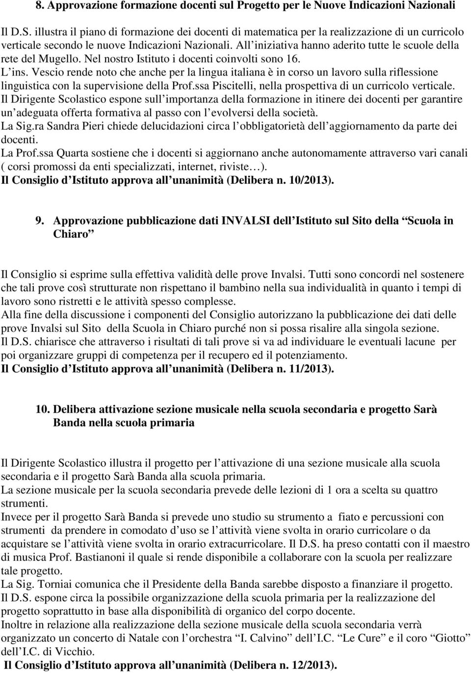 All iniziativa hanno aderito tutte le scuole della rete del Mugello. Nel nostro Istituto i docenti coinvolti sono 16. L ins.