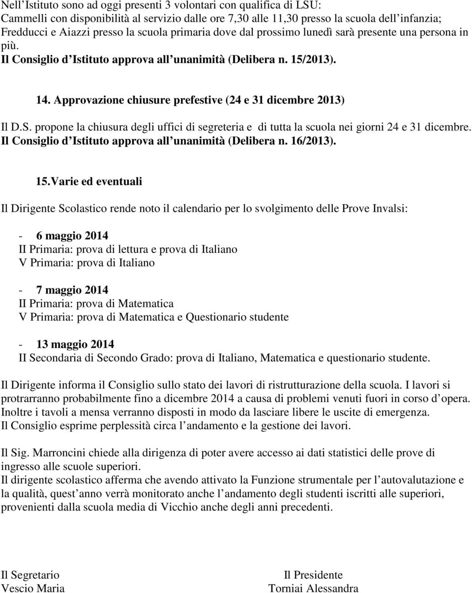 Approvazione chiusure prefestive (24 e 31 dicembre 2013) Il D.S. propone la chiusura degli uffici di segreteria e di tutta la scuola nei giorni 24 e 31 dicembre.