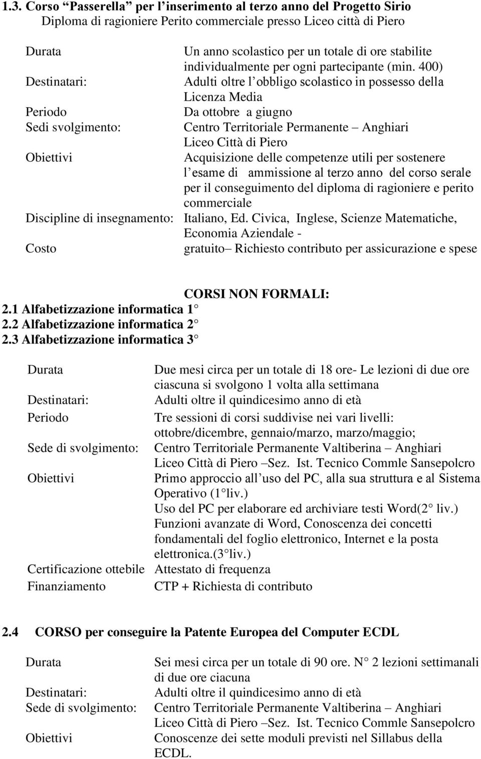 400) Adulti oltre l obbligo scolastico in possesso della Licenza Media Da ottobre a giugno Sedi svolgimento: Centro Territoriale Permanente Anghiari Liceo Città di Piero Acquisizione delle competenze