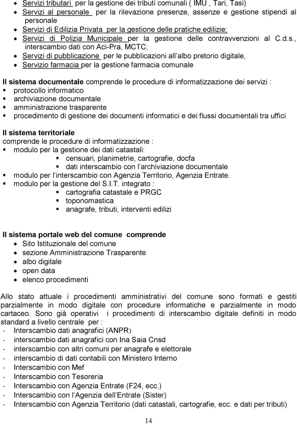 albo pretorio digitale, Servizio farmacia per la gestione farmacia comunale Il sistema documentale comprende le procedure di informatizzazione dei servizi : protocollo informatico archiviazione