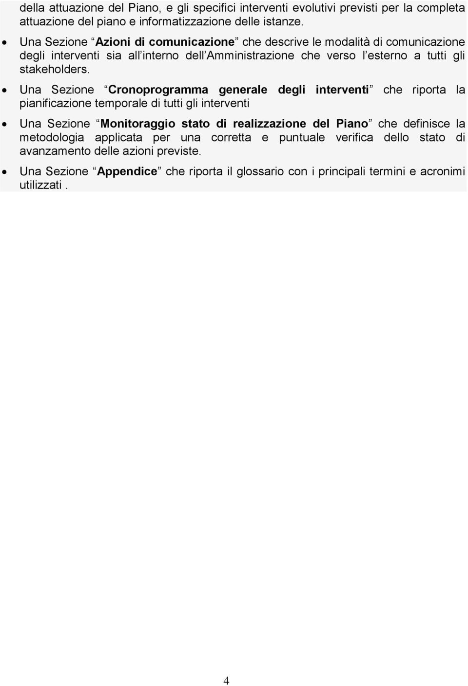 Una Sezione Cronoprogramma generale degli interventi che riporta la pianificazione temporale di tutti gli interventi Una Sezione Monitoraggio stato di realizzazione del Piano che