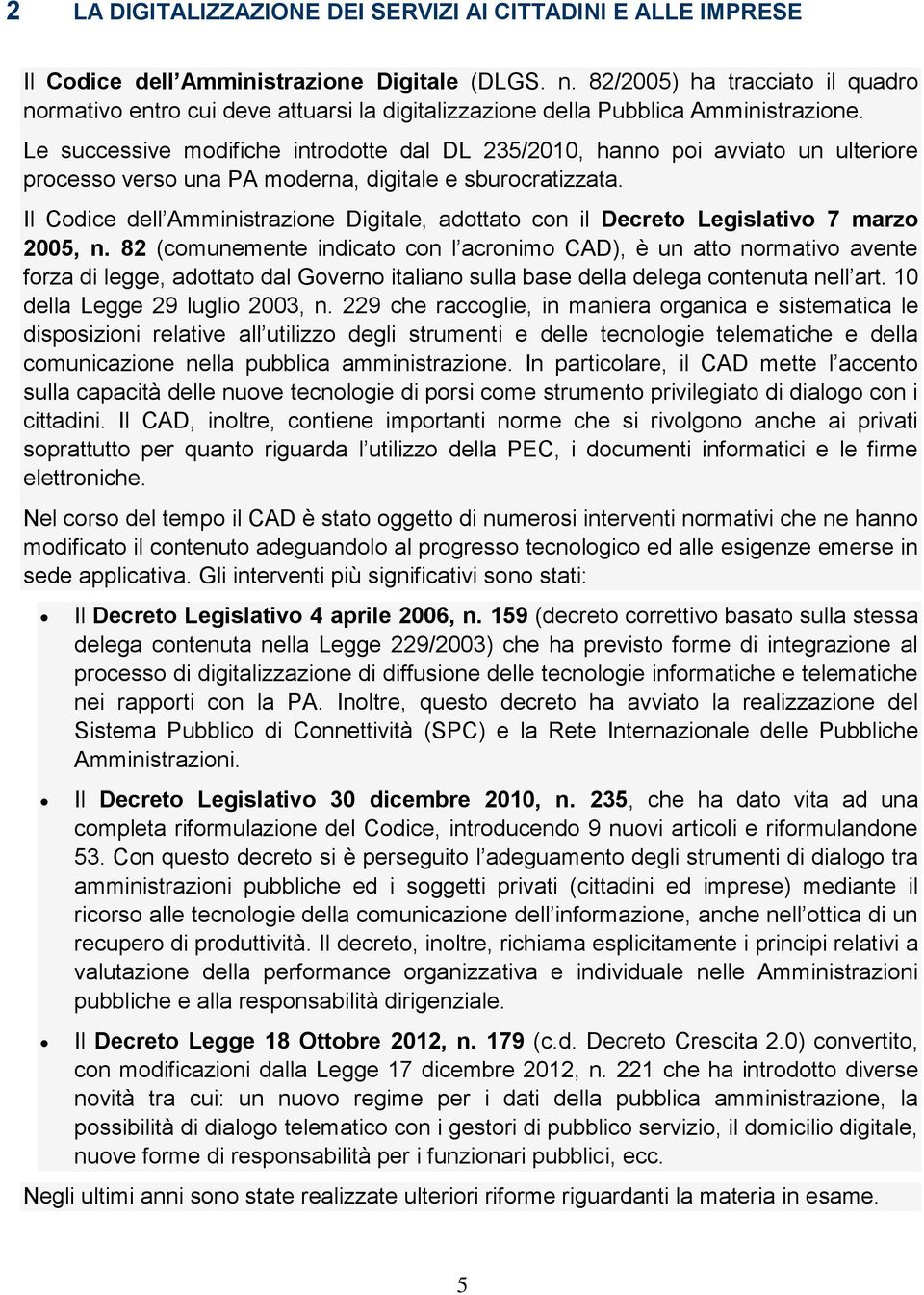 Le successive modifiche introdotte dal DL 235/2010, hanno poi avviato un ulteriore processo verso una PA moderna, digitale e sburocratizzata.