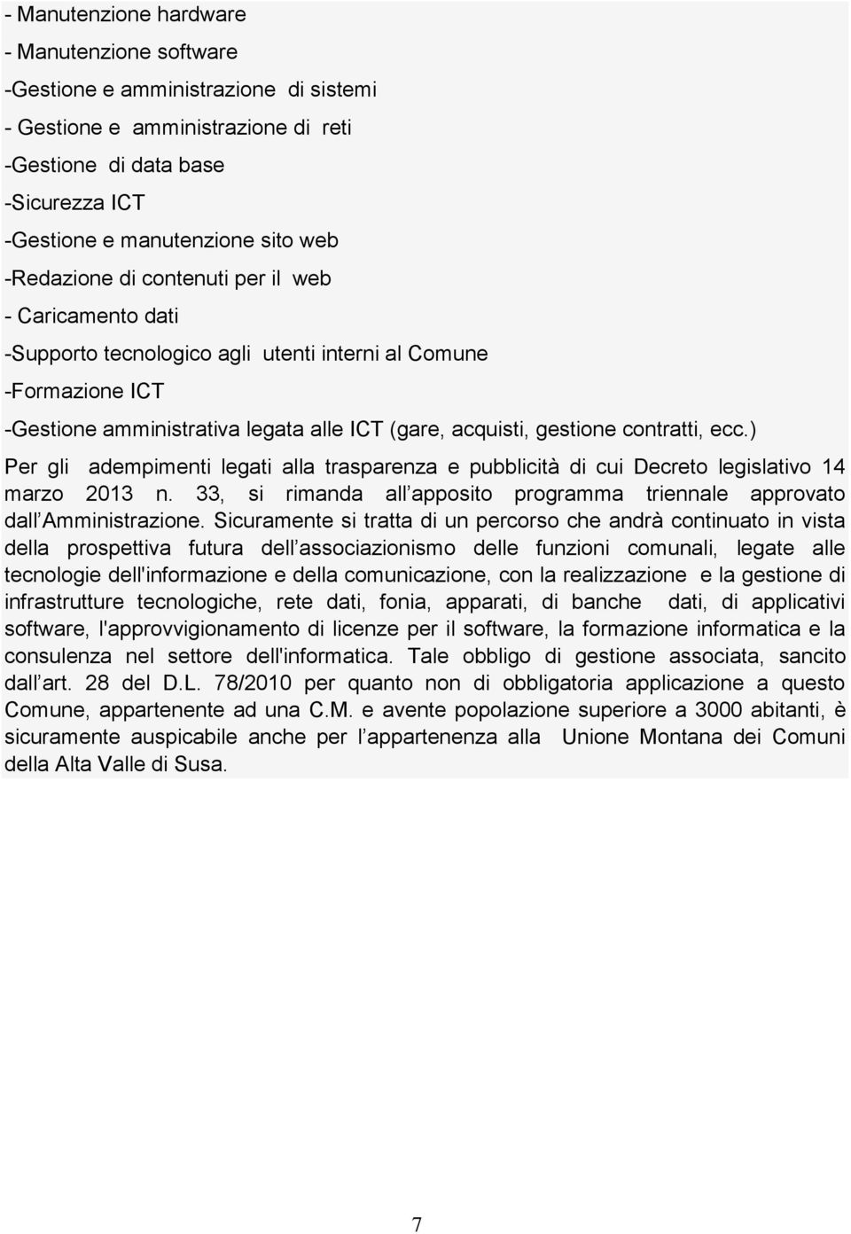 ecc.) Per gli adempimenti legati alla trasparenza e pubblicità di cui Decreto legislativo 14 marzo 2013 n. 33, si rimanda all apposito programma triennale approvato dall Amministrazione.