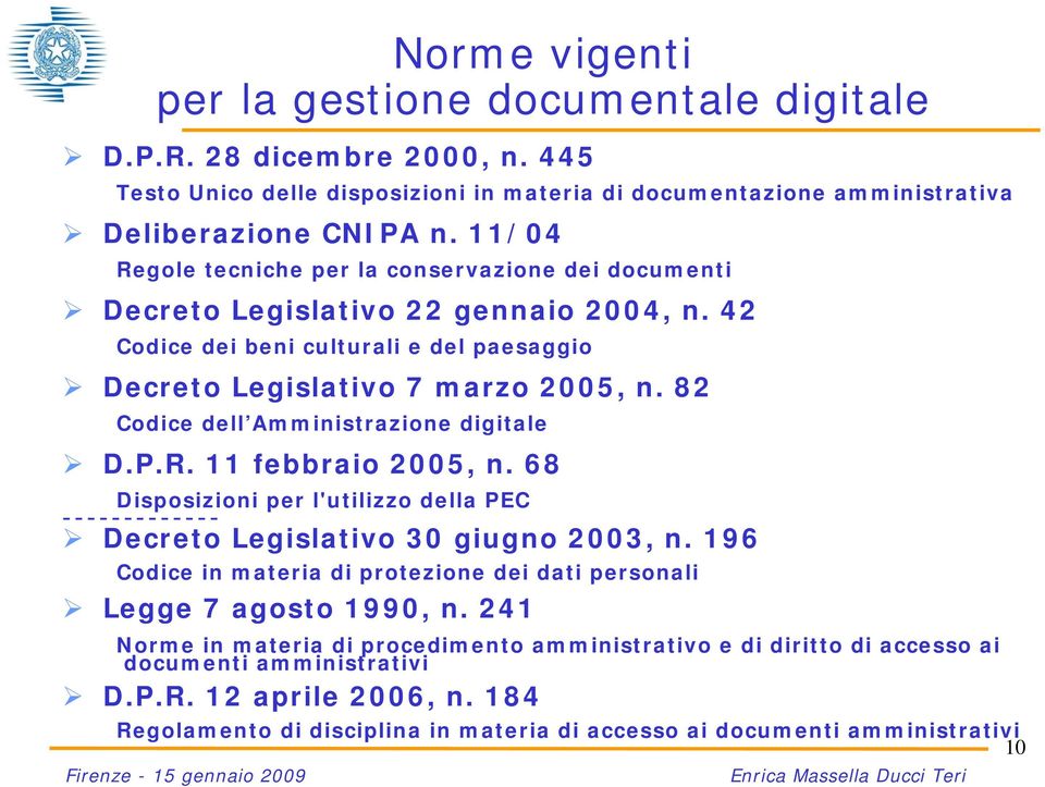 82 Codice dell Amministrazione digitale D.P.R. 11 febbraio 2005, n. 68 Disposizioni per l'utilizzo della PEC ------------- Decreto Legislativo 30 giugno 2003, n.