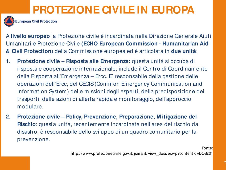 Protezione civile Risposta alle Emergenze: questa unità si occupa di risposta e cooperazione internazionale, include il Centro di Coordinamento della Risposta all'emergenza Ercc.