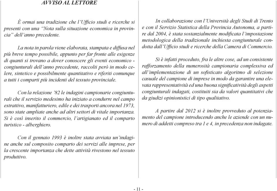 dell anno precedente, raccolti però in modo celere, sintetico e possibilmente quantitativo e riferiti comunque a tutti i comparti più incidenti del tessuto provinciale.