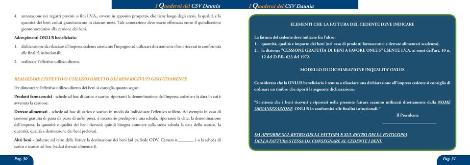 dichiarazione da rilasciare all impresa cedente attestante l impegno ad utilizzare direttamente i beni ricevuti in conformità alle finalità istituzionali; 2. realizzare l effettivo utilizzo diretto.