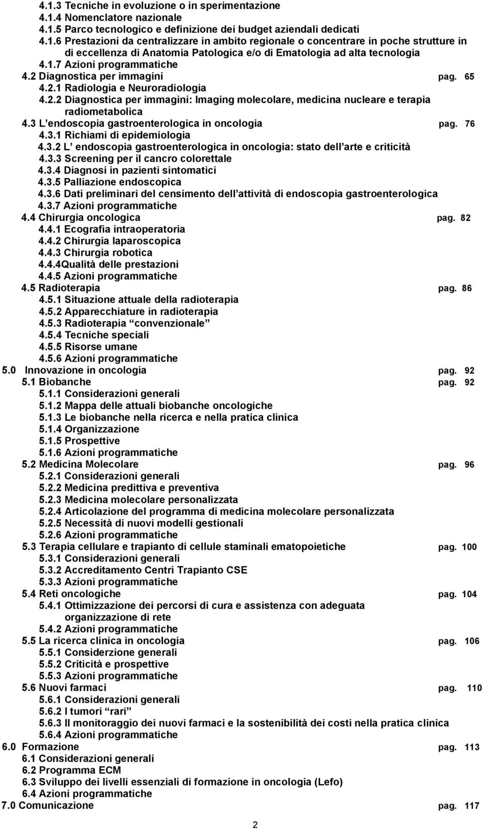 3 L endoscopia gastroenterologica in oncologia pag. 76 4.3.1 Richiami di epidemiologia 4.3.2 L endoscopia gastroenterologica in oncologia: stato dell arte e criticità 4.3.3 Screening per il cancro colorettale 4.