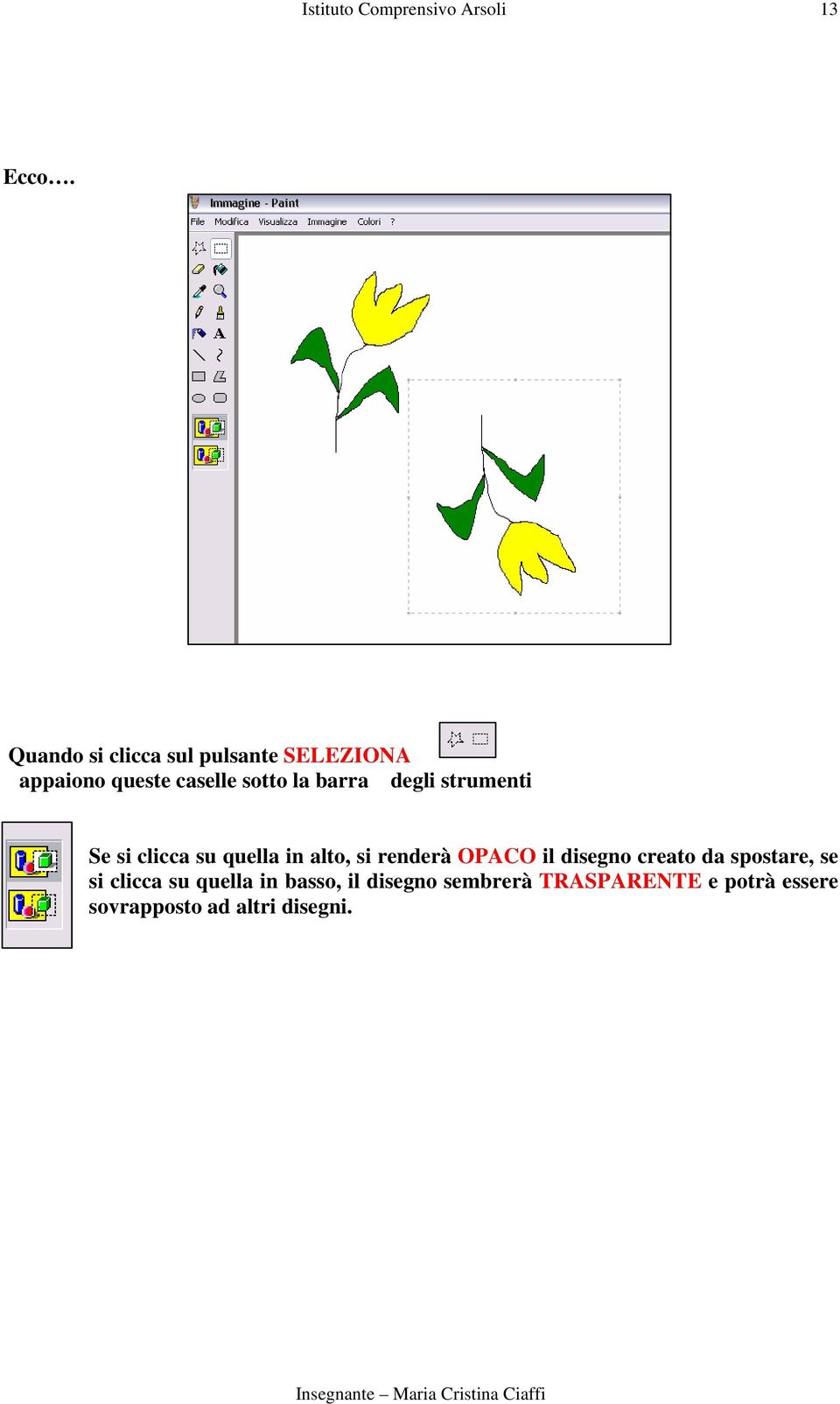 degli strumenti Se si clicca su quella in alto, si renderà OPACO il disegno