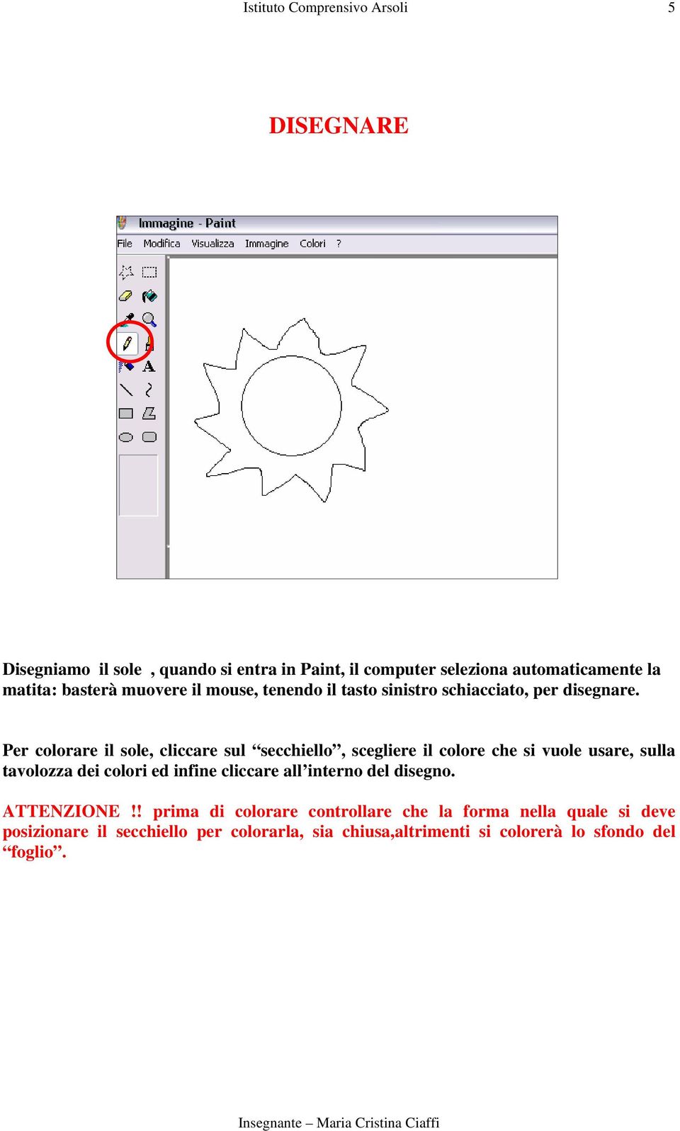 Per colorare il sole, cliccare sul secchiello, scegliere il colore che si vuole usare, sulla tavolozza dei colori ed infine cliccare all