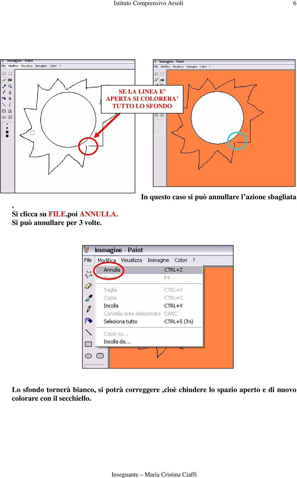 In questo caso si può annullare l azione sbagliata Lo sfondo tornerà bianco,