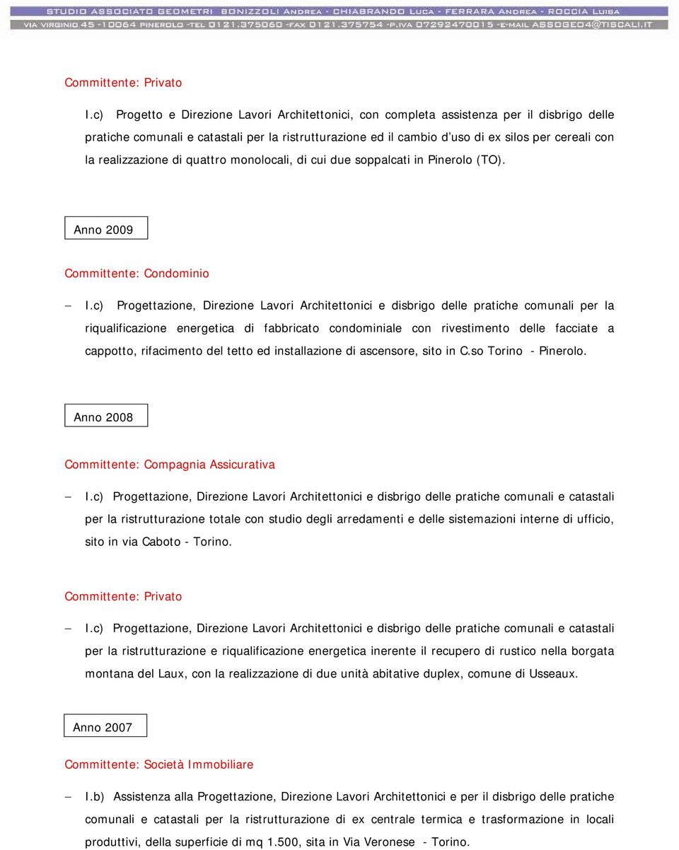 c) Progettazione, Direzione Lavori Architettonici e disbrigo delle pratiche comunali per la riqualificazione energetica di fabbricato condominiale con rivestimento delle facciate a cappotto,