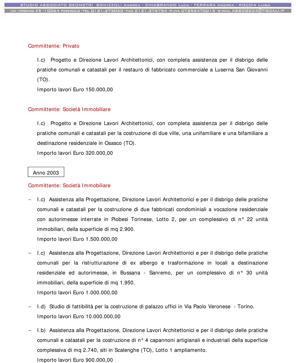 c) Assistenza alla Progettazione, Direzione Lavori Architettonici e per il disbrigo delle pratiche comunali e catastali per la costruzione di due fabbricati condominiali a vocazione residenziale con